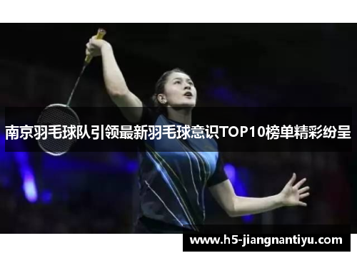 南京羽毛球队引领最新羽毛球意识TOP10榜单精彩纷呈