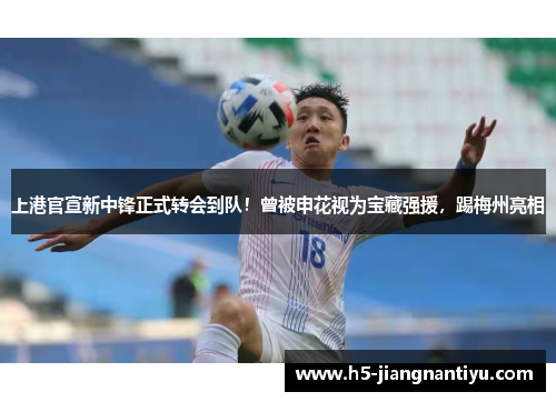 上港官宣新中锋正式转会到队！曾被申花视为宝藏强援，踢梅州亮相