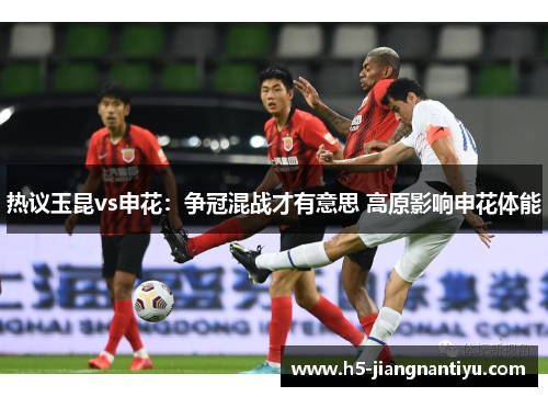 热议玉昆vs申花：争冠混战才有意思 高原影响申花体能
